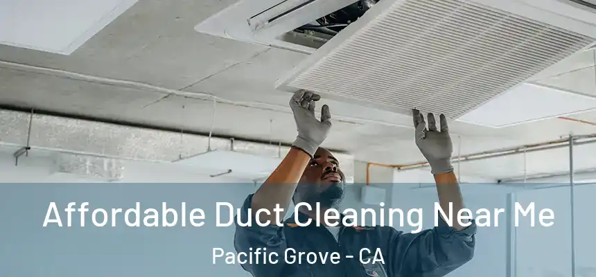  Affordable Duct Cleaning Near Me Pacific Grove - CA