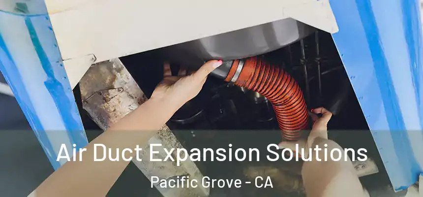  Air Duct Expansion Solutions Pacific Grove - CA