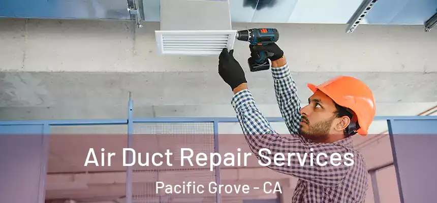  Air Duct Repair Services Pacific Grove - CA