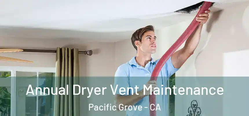  Annual Dryer Vent Maintenance Pacific Grove - CA