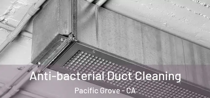  Anti-bacterial Duct Cleaning Pacific Grove - CA
