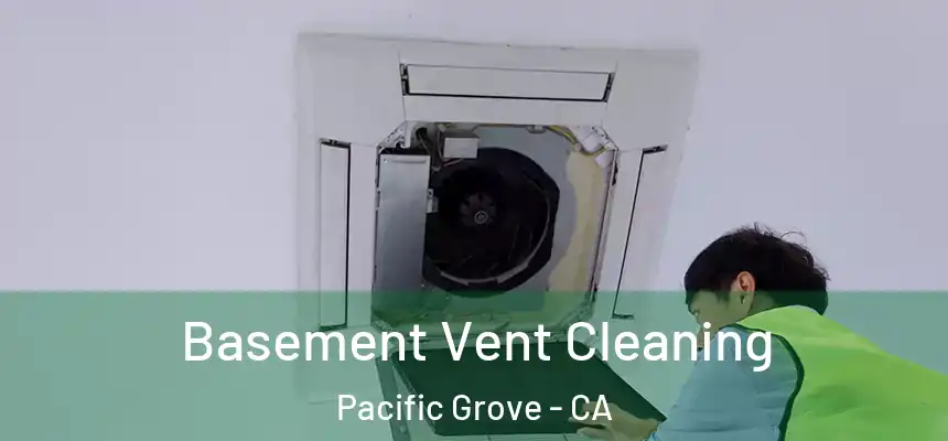  Basement Vent Cleaning Pacific Grove - CA