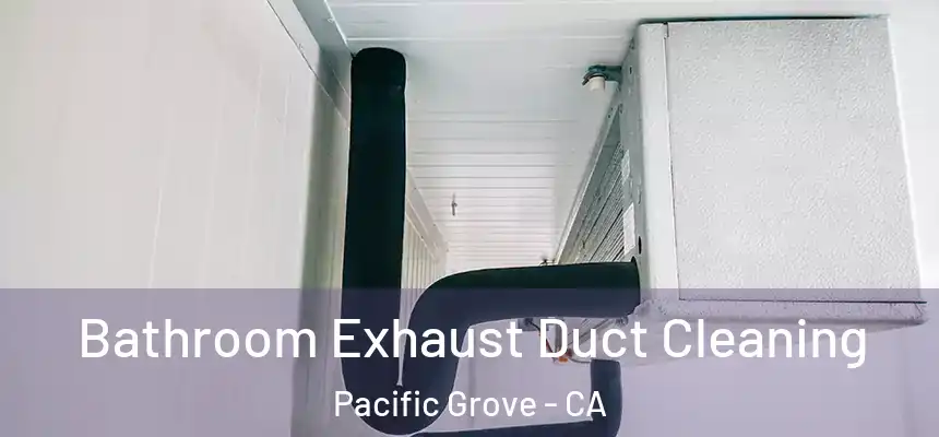  Bathroom Exhaust Duct Cleaning Pacific Grove - CA