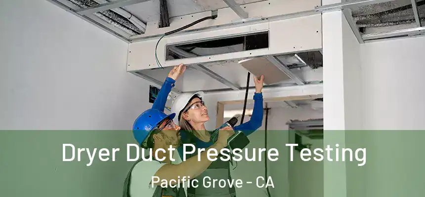  Dryer Duct Pressure Testing Pacific Grove - CA