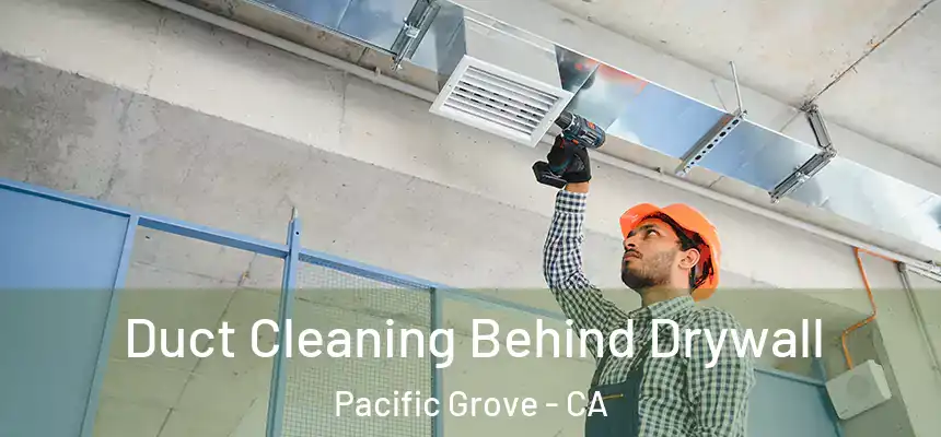  Duct Cleaning Behind Drywall Pacific Grove - CA