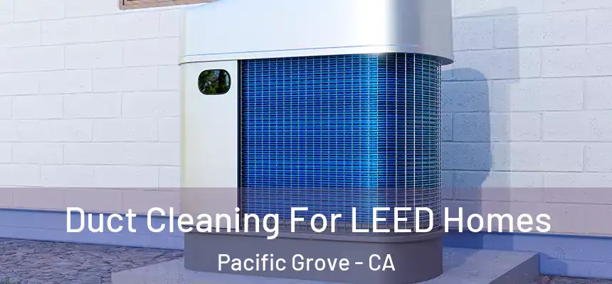  Duct Cleaning For LEED Homes Pacific Grove - CA