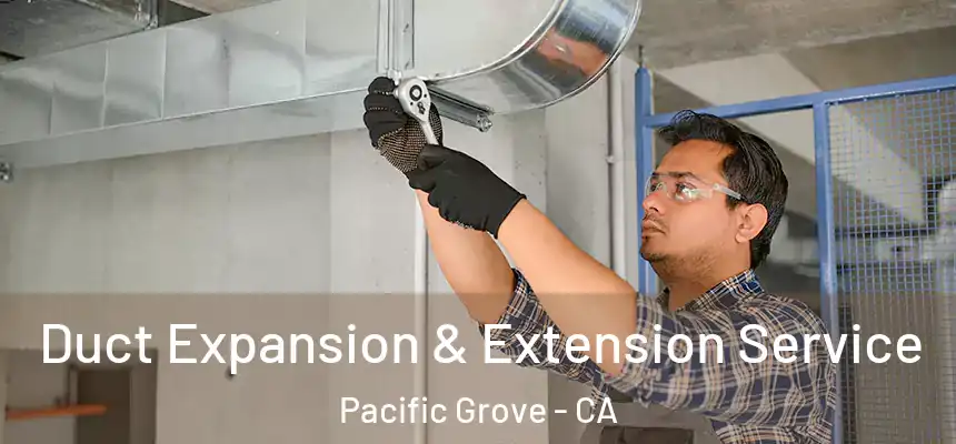  Duct Expansion & Extension Service Pacific Grove - CA