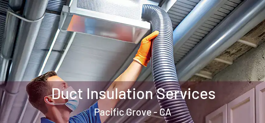  Duct Insulation Services Pacific Grove - CA