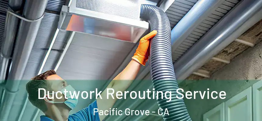  Ductwork Rerouting Service Pacific Grove - CA