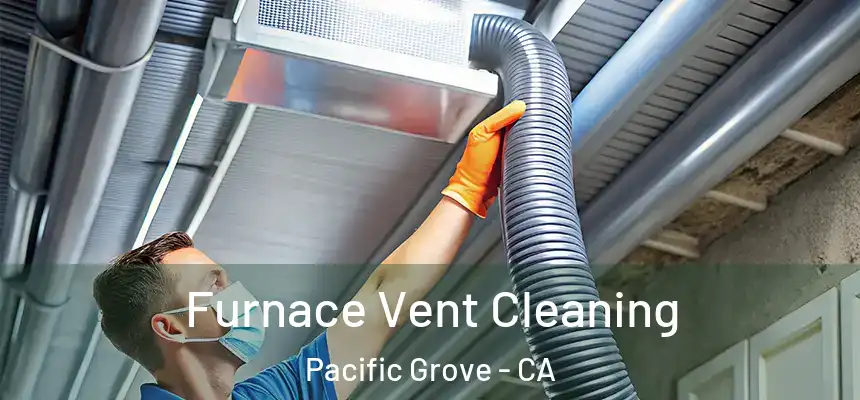  Furnace Vent Cleaning Pacific Grove - CA