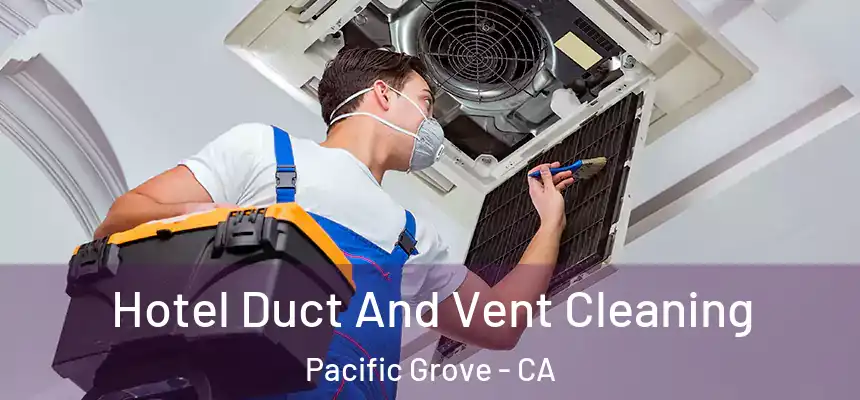  Hotel Duct And Vent Cleaning Pacific Grove - CA