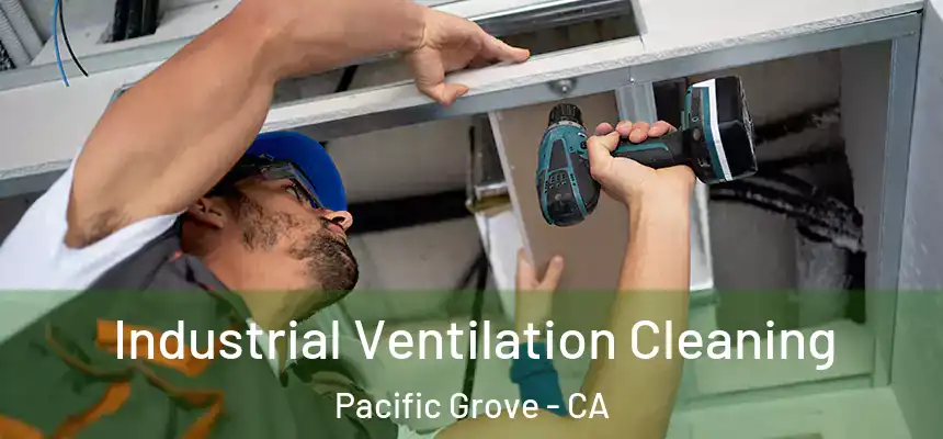  Industrial Ventilation Cleaning Pacific Grove - CA