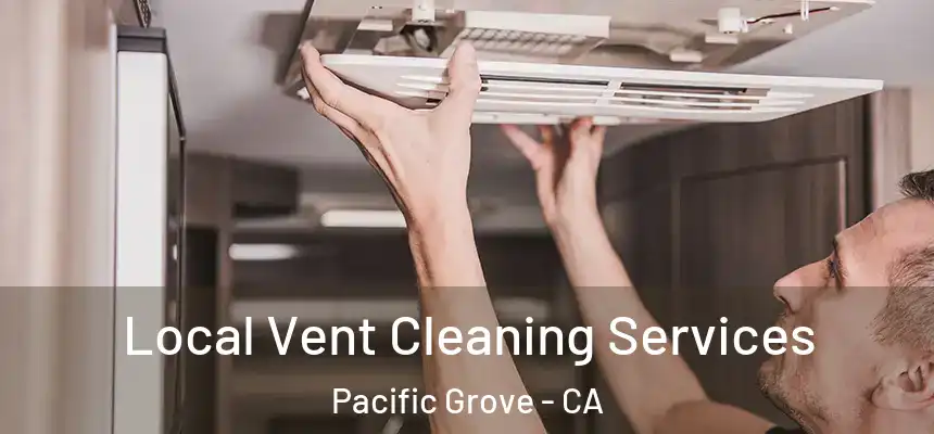  Local Vent Cleaning Services Pacific Grove - CA