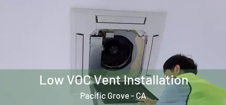  Low VOC Vent Installation Pacific Grove - CA