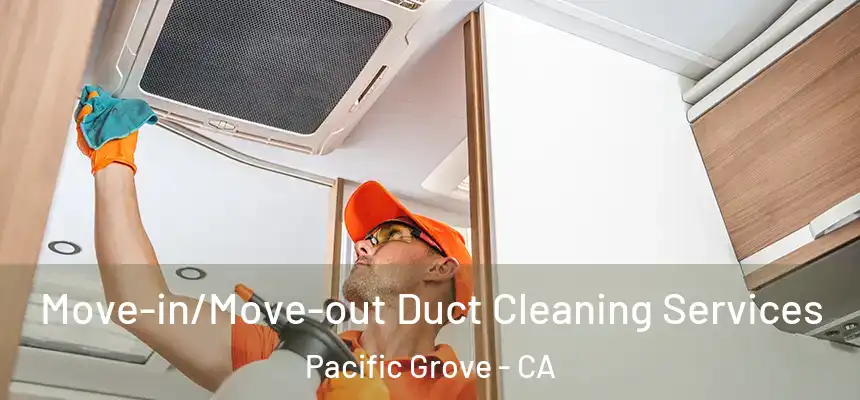  Move-in/Move-out Duct Cleaning Services Pacific Grove - CA