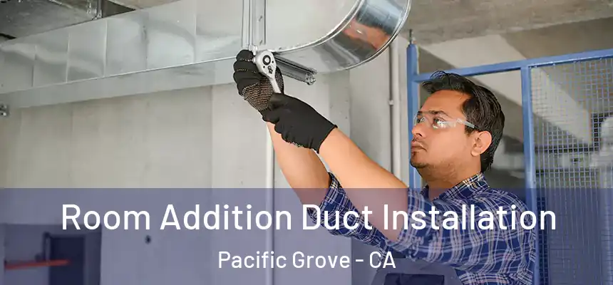  Room Addition Duct Installation Pacific Grove - CA