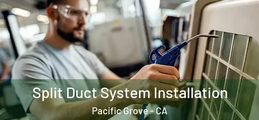  Split Duct System Installation Pacific Grove - CA