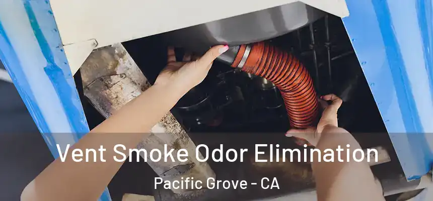  Vent Smoke Odor Elimination Pacific Grove - CA