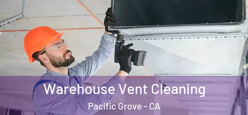  Warehouse Vent Cleaning Pacific Grove - CA